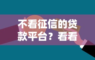 不看征信的贷款平台？看看这8个平台不看征信可以借到钱怎么样