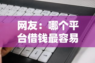 网友：哪个平台借钱最容易通过？求介绍几款大学生可以使用的软件