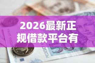 2026最新正规借款平台有哪些，总结十个黑户平台能借到钱啊急用！