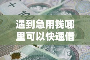 遇到急用钱哪里可以快速借到怎么办？或可尝试这8个不看负债的长期网贷口子
