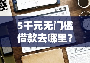 5千元无门槛借款去哪里?网贷平台哪个好下款看这7个平台 5千元无门槛借款去哪里?网贷平台哪个好下款看这7个平台