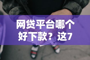 网贷平台哪个好下款?这7个黑户借款马上到账的口子值得一试 网贷平台哪个好下款?这7个黑户借款马上到账的口子值得一试