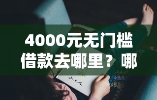4000元无门槛借款去哪里？哪个平台借钱最容易通过看这7个平台