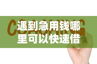 遇到急用钱哪里可以快速借到怎么办？或可尝试这7个网上比较好的贷款平台