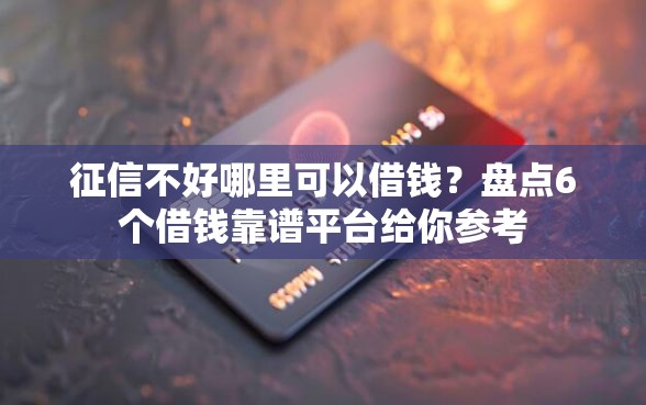 征信不好哪里可以借钱？盘点6个借钱靠谱平台给你参考