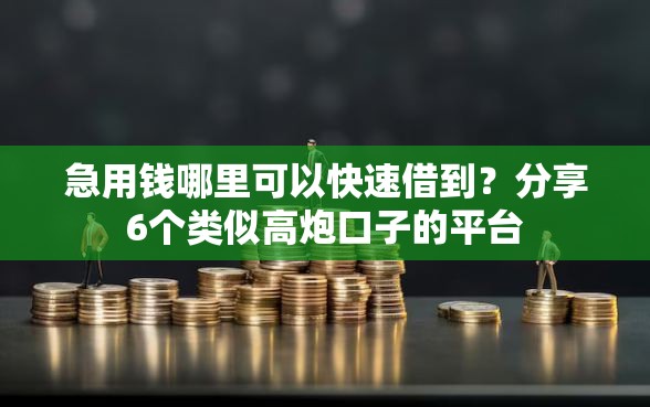 急用钱哪里可以快速借到？分享6个类似高炮口子的平台
