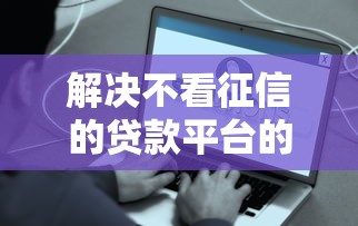 解决不看征信的贷款平台的5个比较容易借钱的平台分享