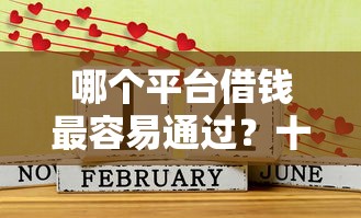 哪个平台借钱最容易通过？十大借钱平台好推荐