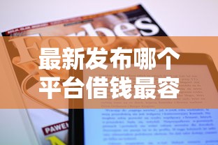 最新发布哪个平台借钱最容易通过，私人借钱1万元有这8个渠道