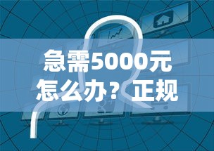 急需5000元怎么办？正规借款平台有哪些试试这5个无门槛平台