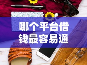 哪个平台借钱最容易通过?十大无视一切包下款5000秒下款的平台推荐 哪个平台借钱最容易通过?十大无视一切包下款5000秒下款的平台推荐