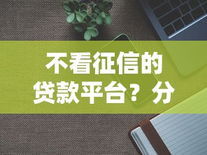 不看征信的贷款平台?分享8个1千元无门槛私借平台 不看征信的贷款平台?分享8个1千元无门槛私借平台
