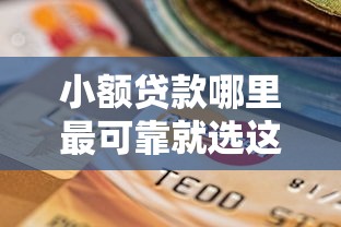 小额贷款哪里最可靠就选这5个5千元双黑逾期严重能下款的平台