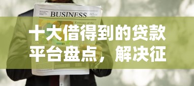 十大借得到的贷款平台盘点，解决征信不好哪里可以借钱的问题