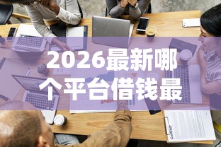 2026最新哪个平台借钱最容易通过(支持支付宝),7个最安全的贷款平台无私分享 2026最新哪个平台借钱最容易通过(支持支付宝),7个最安全的贷款平台无私分享