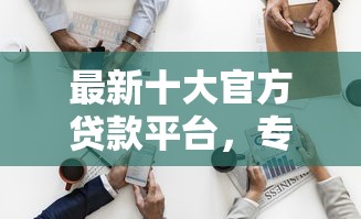最新十大官方贷款平台，专治征信不好哪里可以借钱