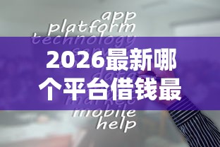 2026最新哪个平台借钱最容易通过,总结十个网贷靠谱的平台! 2026最新哪个平台借钱最容易通过,总结十个网贷靠谱的平台!
