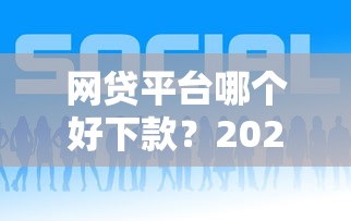 网贷平台哪个好下款？2026最新测评10个平台可以贷款10万