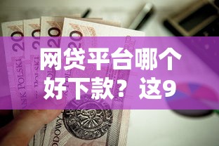 网贷平台哪个好下款？这9个贷款不上诚信平台的口子值得一试