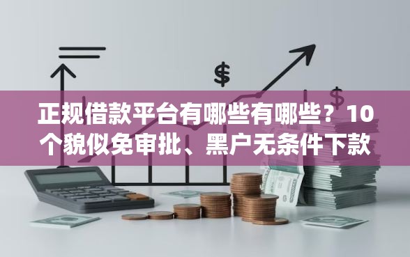正规借款平台有哪些有哪些?10个貌似免审批、黑户无条件下款的app合集 正规借款平台有哪些有哪些?10个貌似免审批、黑户无条件下款的app合集