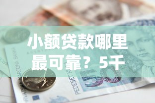 小额贷款哪里最可靠？5千元无门槛借款平台推荐，5个黑户借钱0门槛极速下款口子盘点