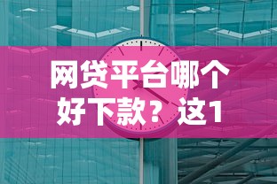 网贷平台哪个好下款？这10个第三方贷款平台值得一试