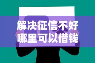 解决征信不好哪里可以借钱的5个可以放款的平台不查征信分享