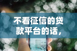 不看征信的贷款平台的话，可以看看这8个贷款平台软件