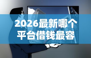 2026最新哪个平台借钱最容易通过，总结十个十大靠谱网贷平台！