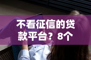 不看征信的贷款平台?8个支持下款到微信的平台黑户可以借到钱呢 不看征信的贷款平台?8个支持下款到微信的平台黑户可以借到钱呢