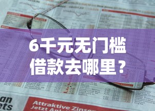 6千元无门槛借款去哪里？不看征信的贷款平台看这5个平台