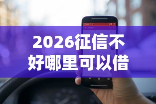 2026征信不好哪里可以借钱,差5000元就选这5个平台 2026征信不好哪里可以借钱,差5000元就选这5个平台