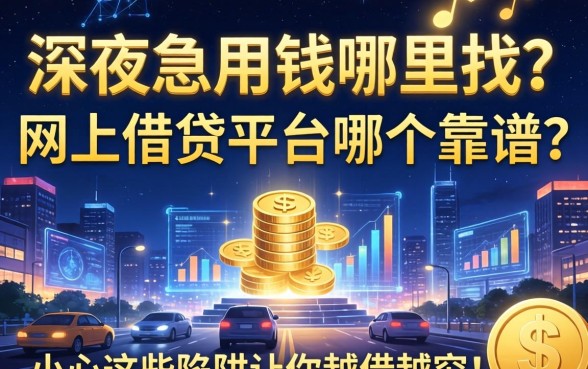 深夜急用钱哪里找？网上借钱平台哪个靠谱？小心这些陷阱让你越借越穷！