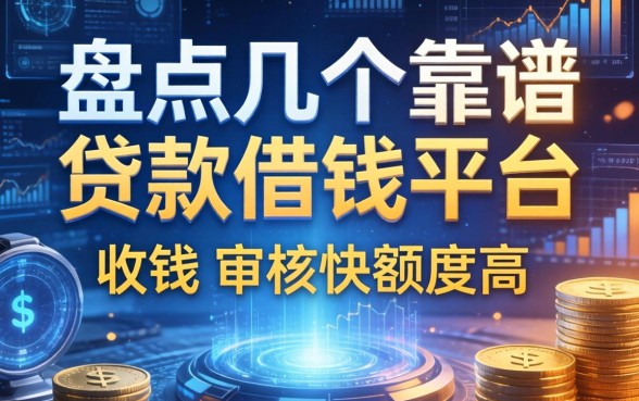 盘点几个靠谱的贷款借钱平台收钱，审核快额度高