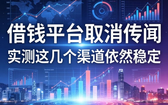 关于借钱平台取消的传闻，实测这几个渠道依然稳定