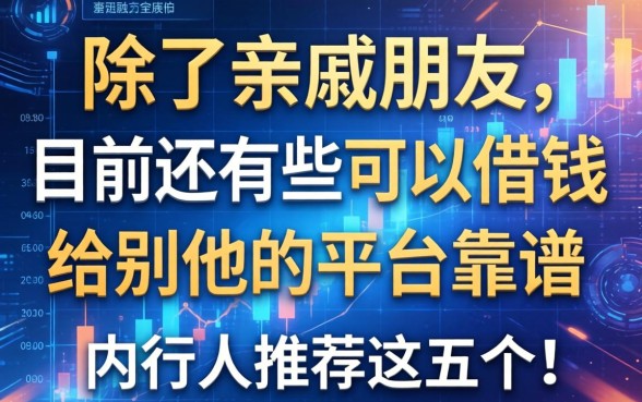 除了亲戚朋友，目前还有哪些可以借钱给别人的平台靠谱？内行人推荐这五个