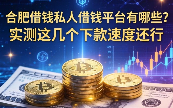 合肥借钱私人借钱平台有哪些？实测这几个下款速度还行