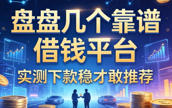 盘点几个靠谱的借钱平台，实测下款稳才敢推荐