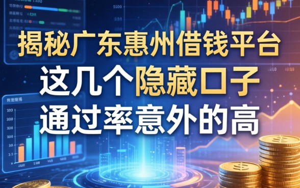 揭秘广东惠州借钱平台：这几个隐藏口子通过率意外的高