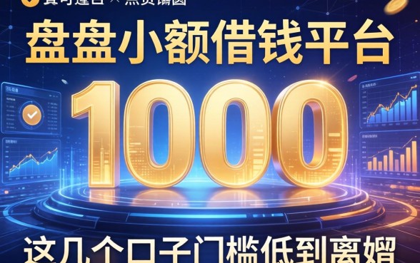 盘点小额借钱平台1000，这几个口子门槛低到离谱