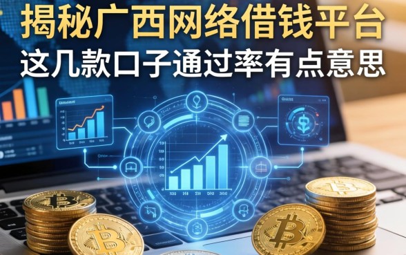 揭秘广西网络借钱平台：这几款口子通过率有点意思