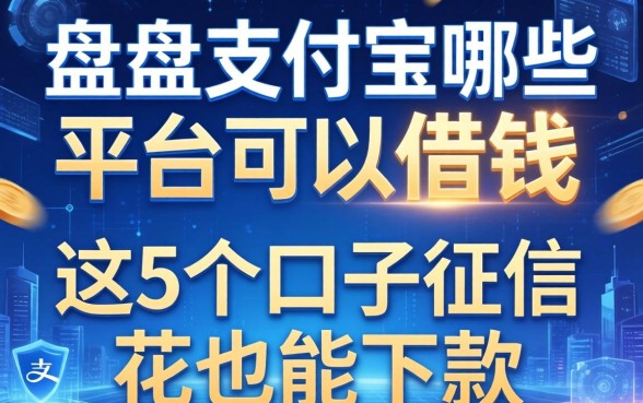 盘点支付宝哪些平台可以借钱，这5个口子征信花也能下款