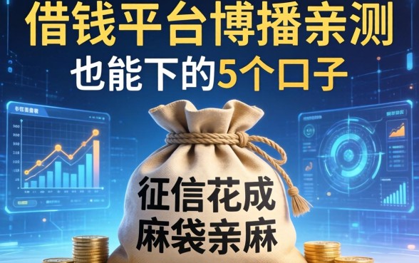 借钱平台博主亲测：征信花成麻袋也能下的5个口子