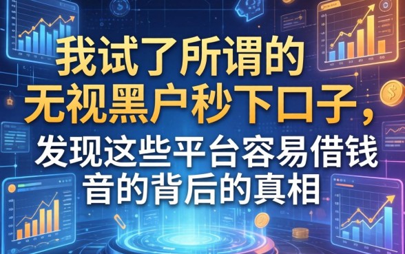 我试了所谓的无视黑户秒下口子，发现这些平台容易借钱背后的真相