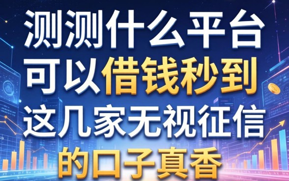 实测什么平台可以借钱秒到，这几家无视征信的口子真香