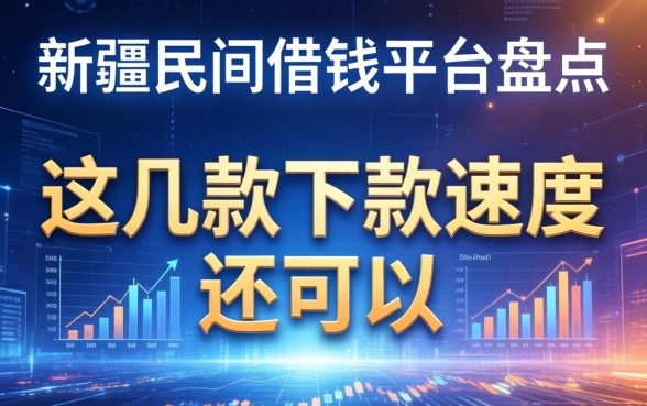 新疆民间借钱平台盘点：这几款下款速度还可以