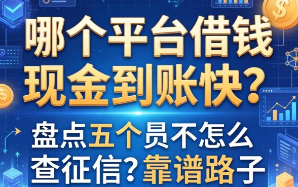 哪个平台借钱现金到账快？盘点五个不怎么查征信的靠谱路子