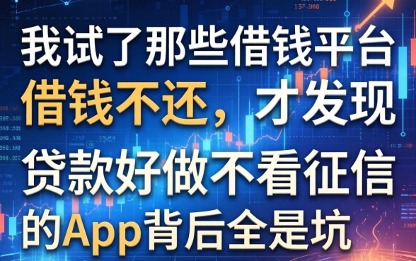 我试了那些借钱平台借钱不还，才发现贷款好做不看征信的app背后全是坑