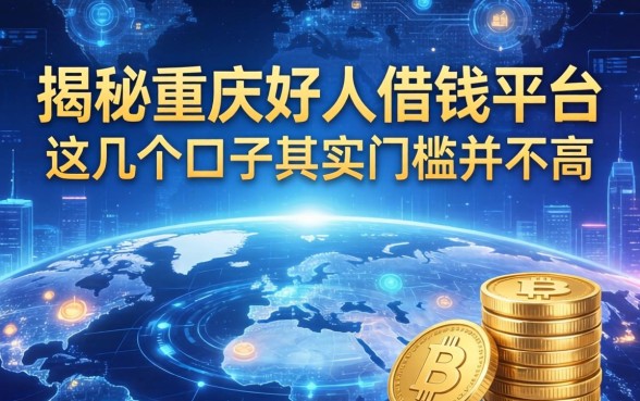 揭秘重庆好人借钱平台，这几个口子其实门槛并不高