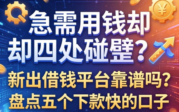 急需用钱却四处碰壁？新出的借钱平台靠谱吗？盘点五个下款快的口子